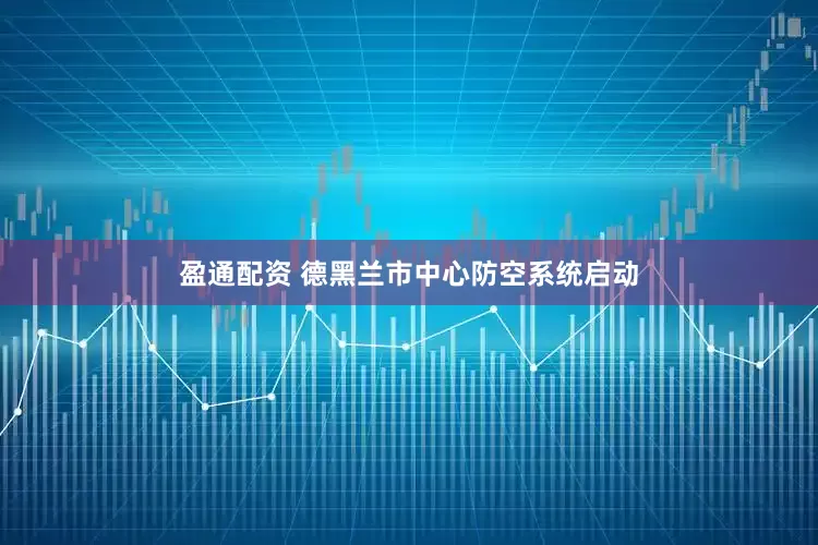 盈通配资 德黑兰市中心防空系统启动