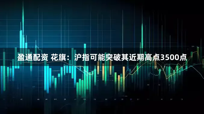 盈通配资 花旗：沪指可能突破其近期高点3500点